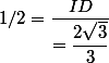 1/2=\dfrac{ID}{=\dfrac{2\sqrt{3}}{3}}
